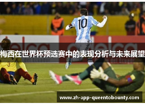 梅西在世界杯预选赛中的表现分析与未来展望