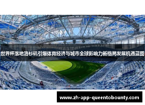 世界杯落地洛杉矶引爆体育经济与城市全球影响力新格局发展机遇蓝图 世界杯落地洛杉矶引爆体育经济与城市全球影响力新格局发展机遇蓝图