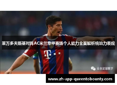 莱万多夫斯基对阵AC米兰意甲赛场个人能力全面解析统治力表现